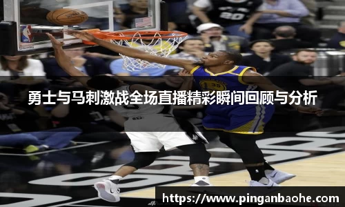勇士与马刺激战全场直播精彩瞬间回顾与分析